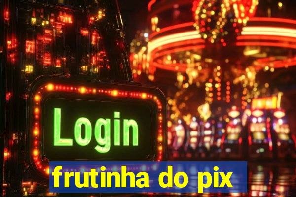 frutinha do pix