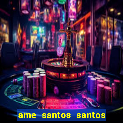 ame santos santos - sp