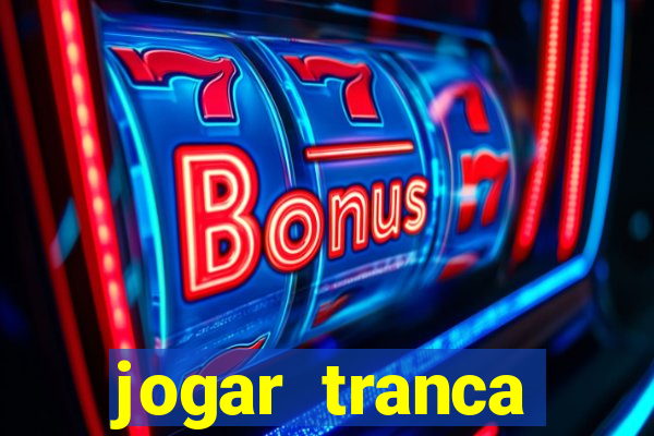 jogar tranca valendo dinheiro