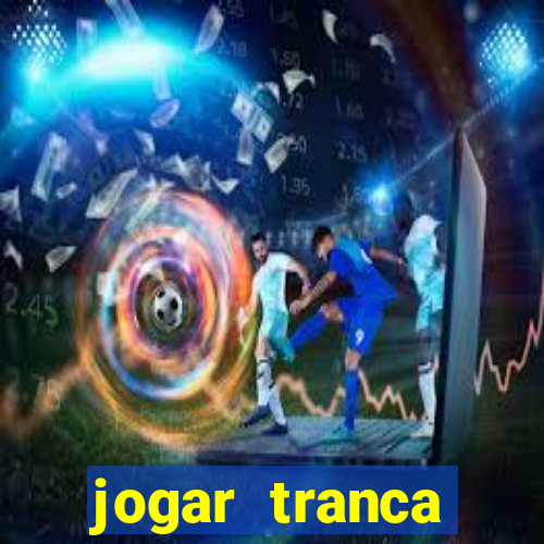 jogar tranca valendo dinheiro