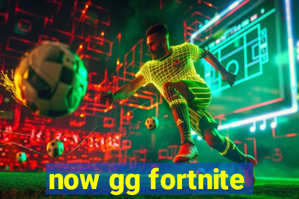 now gg fortnite