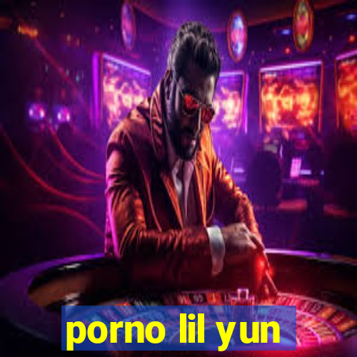 porno lil yun