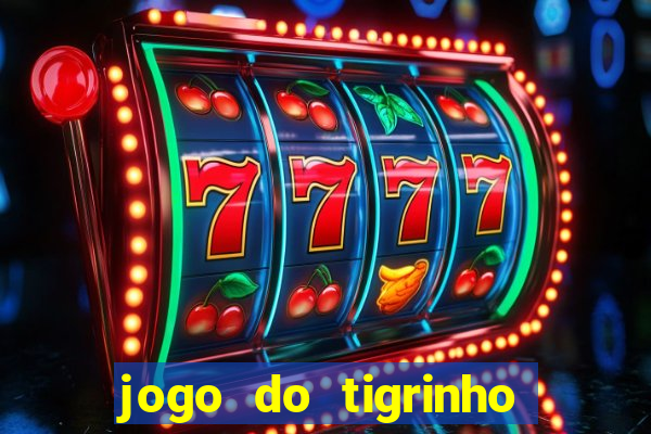 jogo do tigrinho ganha dinheiro mesmo