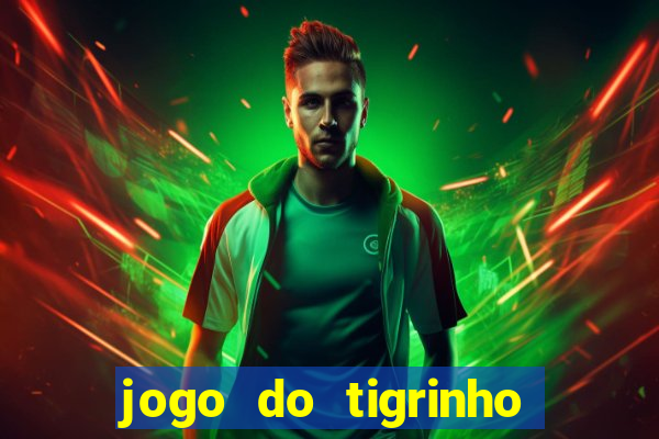 jogo do tigrinho ganha dinheiro mesmo