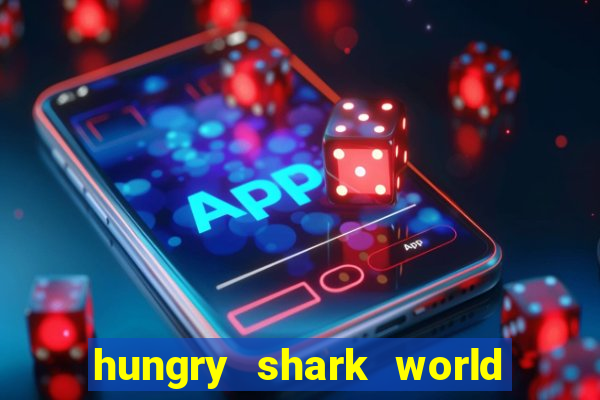 hungry shark world dinheiro infinito ios