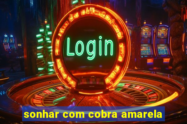 sonhar com cobra amarela