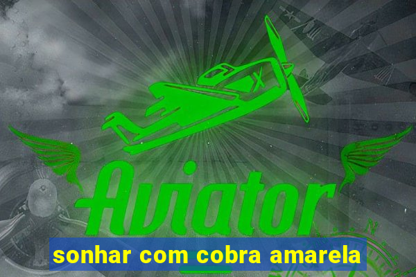 sonhar com cobra amarela