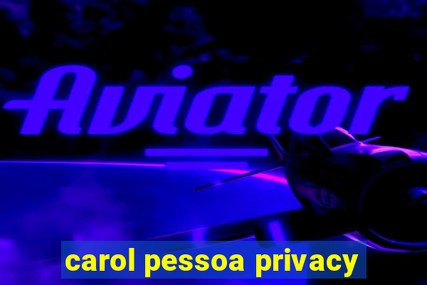 carol pessoa privacy