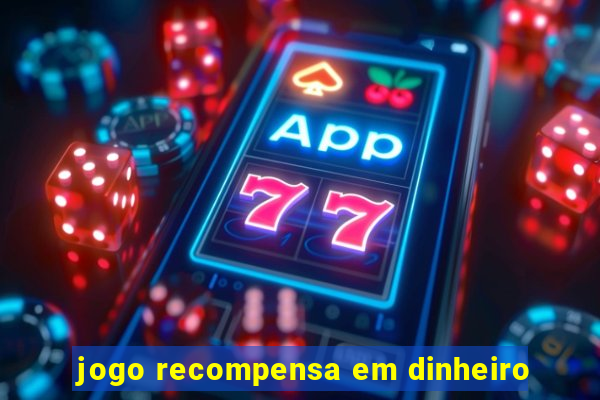 jogo recompensa em dinheiro