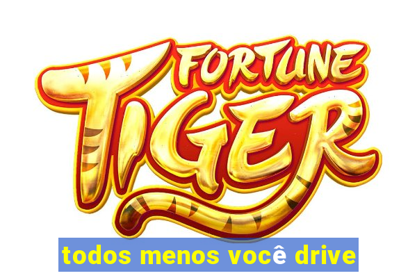 todos menos você drive