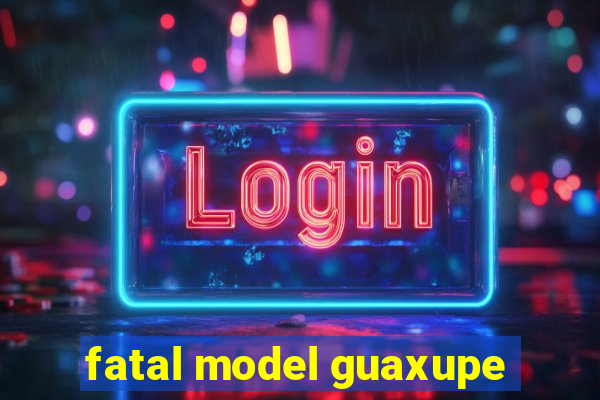 fatal model guaxupe