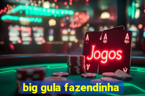 big gula fazendinha