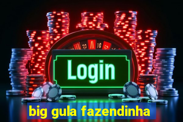 big gula fazendinha