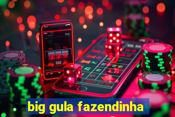 big gula fazendinha