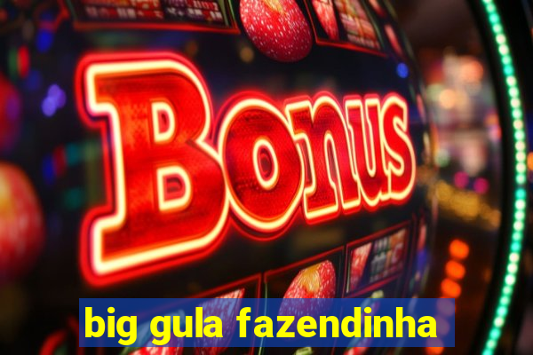 big gula fazendinha