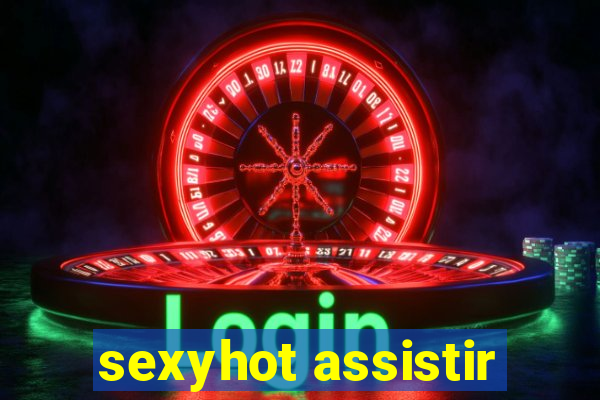 sexyhot assistir