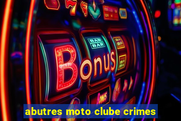 abutres moto clube crimes