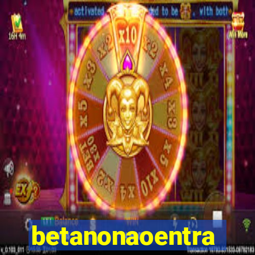 betanonaoentra