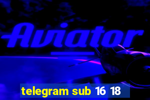 telegram sub 16 18