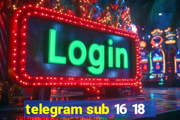 telegram sub 16 18