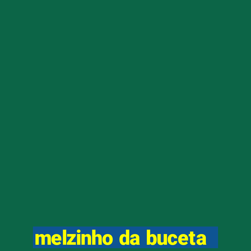 melzinho da buceta