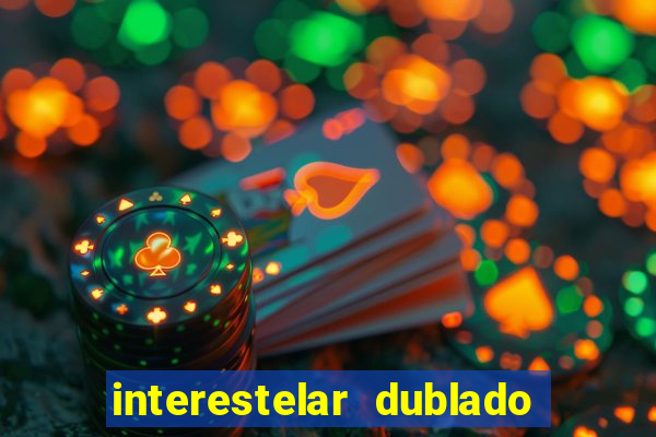 interestelar dublado 4k interestelar filme completo dublado