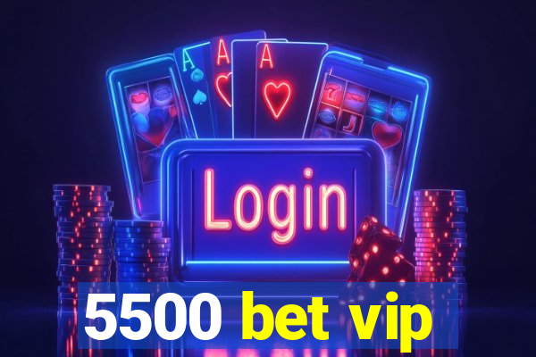 5500 bet vip