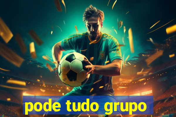 pode tudo grupo