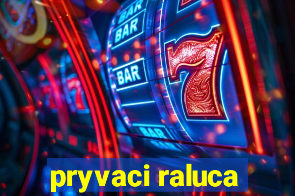 pryvaci raluca