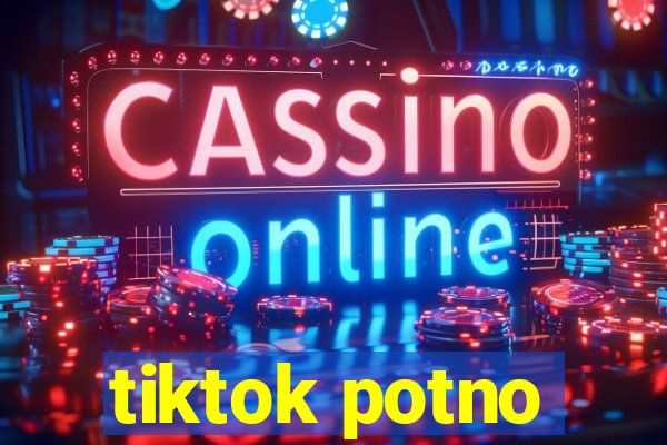 tiktok potno