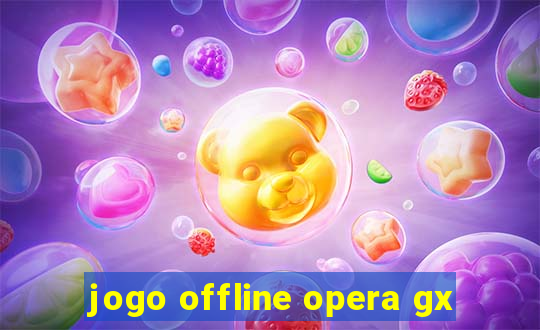 jogo offline opera gx