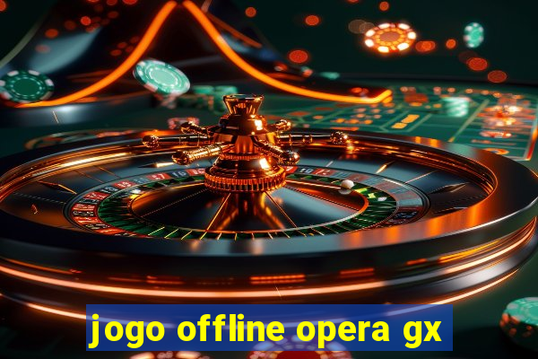 jogo offline opera gx