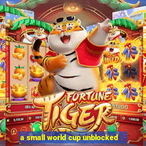 a small world cup unblocked