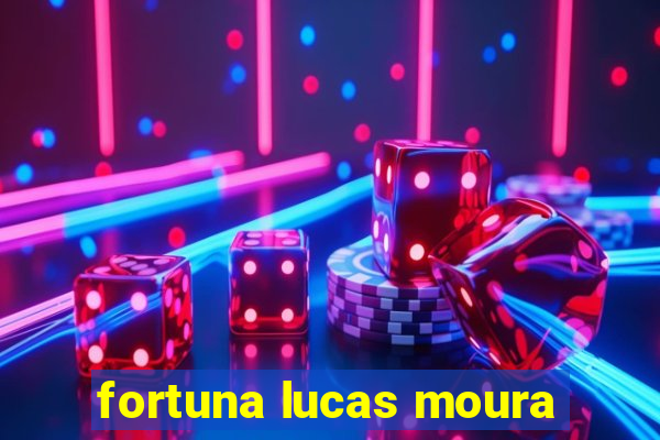 fortuna lucas moura