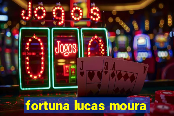 fortuna lucas moura