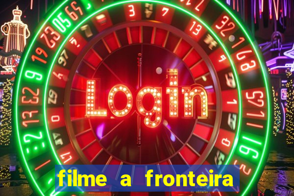 filme a fronteira 2007 completo dublado