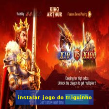 instalar jogo do triguinho