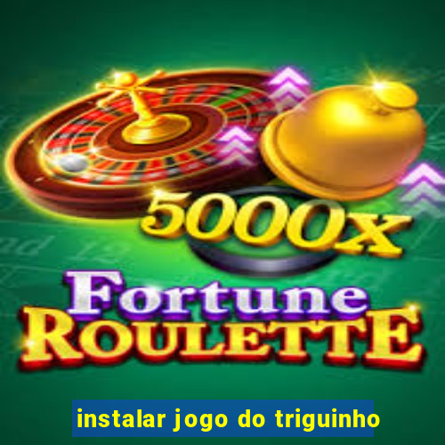 instalar jogo do triguinho