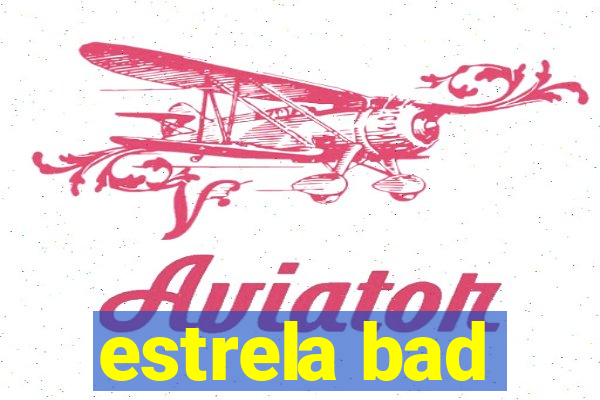 estrela bad