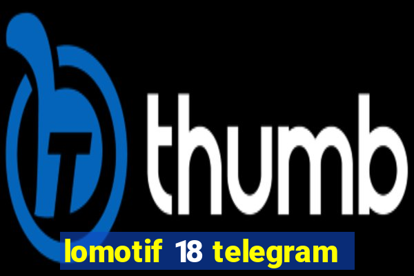 lomotif 18 telegram