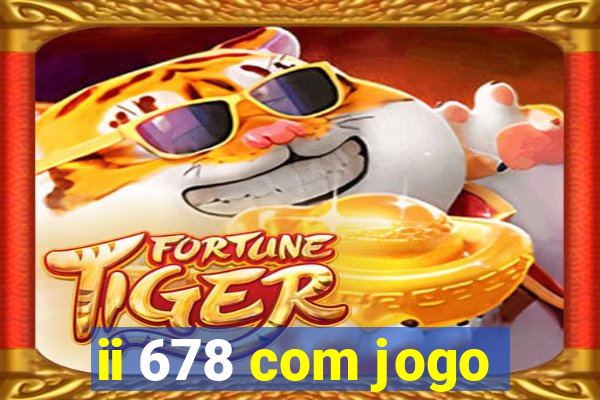 ii 678 com jogo