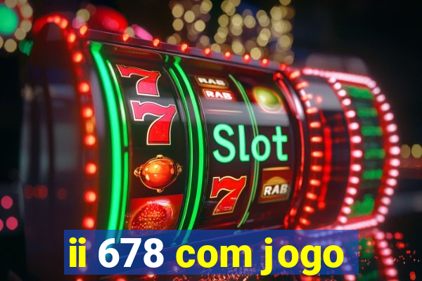 ii 678 com jogo