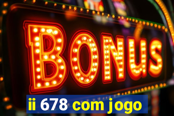 ii 678 com jogo