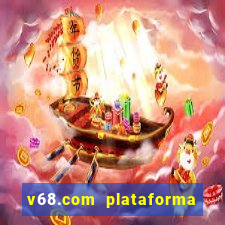 v68.com plataforma de jogos