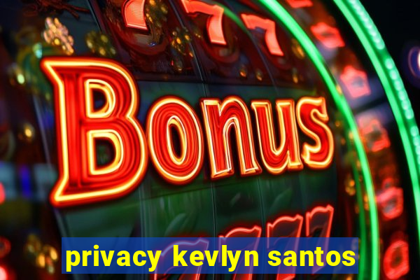 privacy kevlyn santos