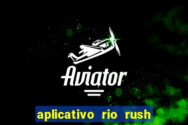 aplicativo rio rush paga mesmo