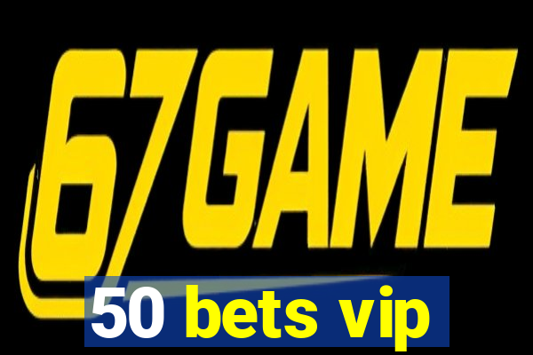 50 bets vip