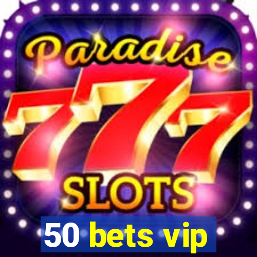 50 bets vip