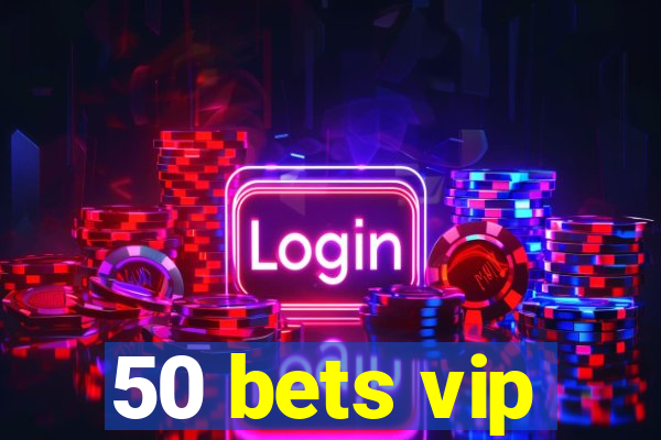 50 bets vip