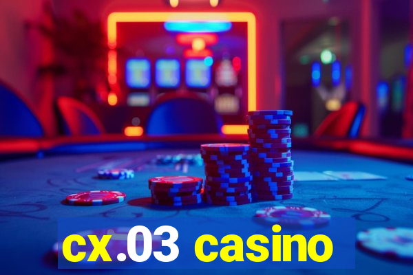 cx.03 casino